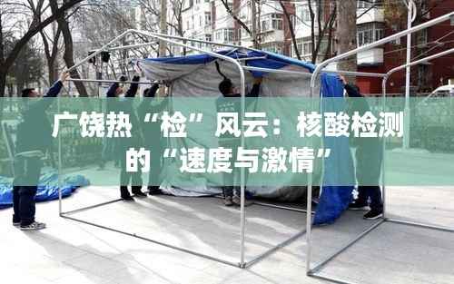 广饶热“检”风云：核酸检测的“速度与激情”