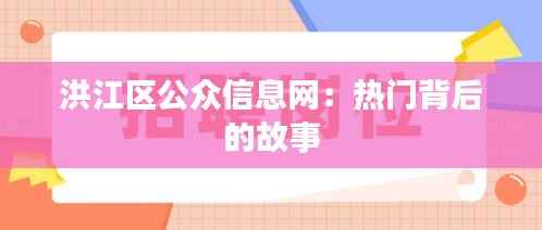 洪江区公众信息网:热门背后的故事