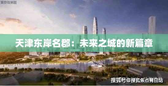天津东岸名郡：未来之城的新篇章