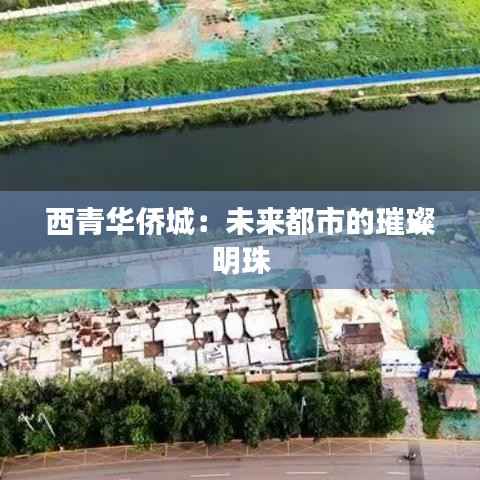 西青华侨城：未来都市的璀璨明珠