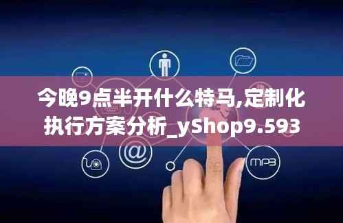 今晚9点半开什么特马,定制化执行方案分析_yShop9.593