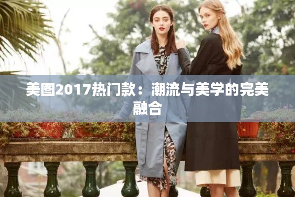 美图2017热门款:潮流与美学的完美融合