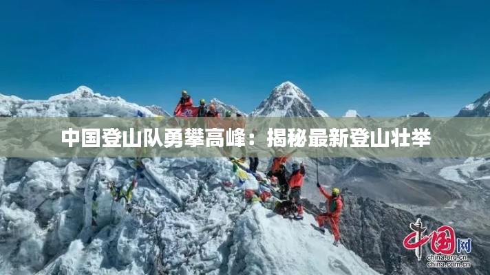 中国登山队勇攀高峰：揭秘最新登山壮举