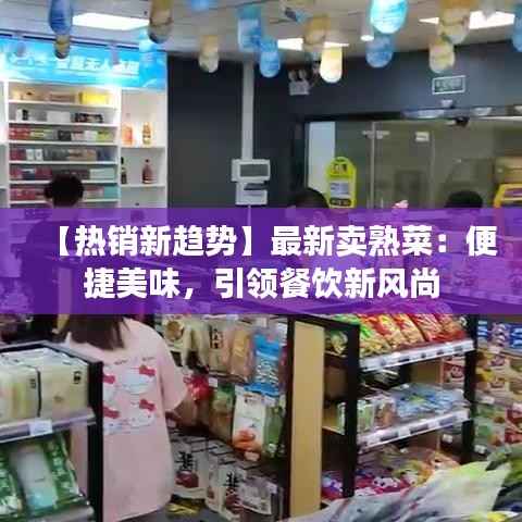 【热销新趋势】最新卖熟菜：便捷美味，引领餐饮新风尚