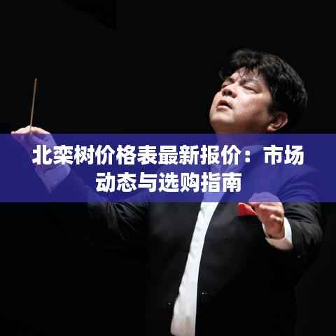 北栾树价格表最新报价：市场动态与选购指南