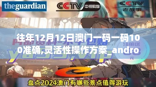 往年12月12日澳门一码一码100准确,灵活性操作方案_android6.743