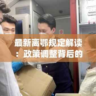 最新离鄂规定解读:政策调整背后的考量与影响