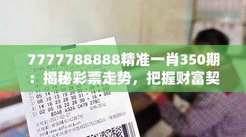 7777788888精准一肖350期:揭秘彩票走势,把握财富契机