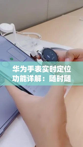 华为手表实时定位功能详解:随时随地掌握你的位置