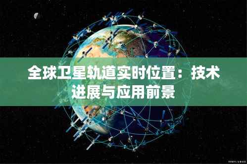 全球卫星轨道实时位置:技术进展与应用前景