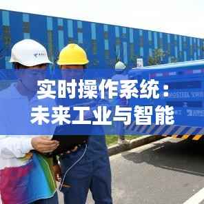 实时操作系统:未来工业与智能时代的引擎