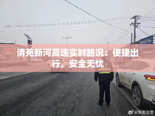 清苑新河高速实时路况：便捷出行，安全无忧