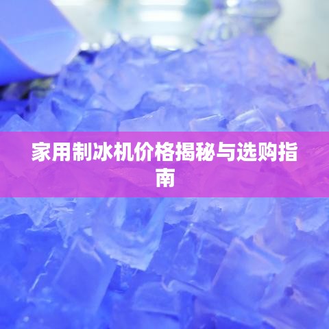 家用制冰机价格揭秘与选购指南