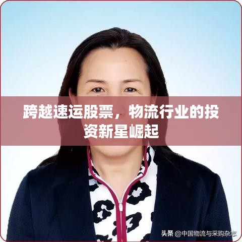 跨越速运股票,物流行业的投资新星崛起