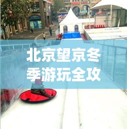 北京望京冬季游玩全攻略，带你领略别样风情！