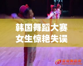 韩国舞蹈大赛女生惊艳失误瞬间曝光！