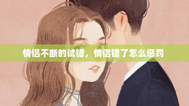 情侣不断的试错,情侣错了怎么惩罚