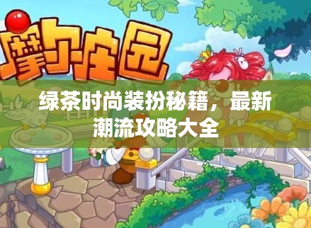 绿茶时尚装扮秘籍,最新潮流攻略大全